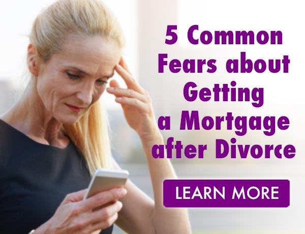 5 Common Fears About Getting a Mortgage After Divorce